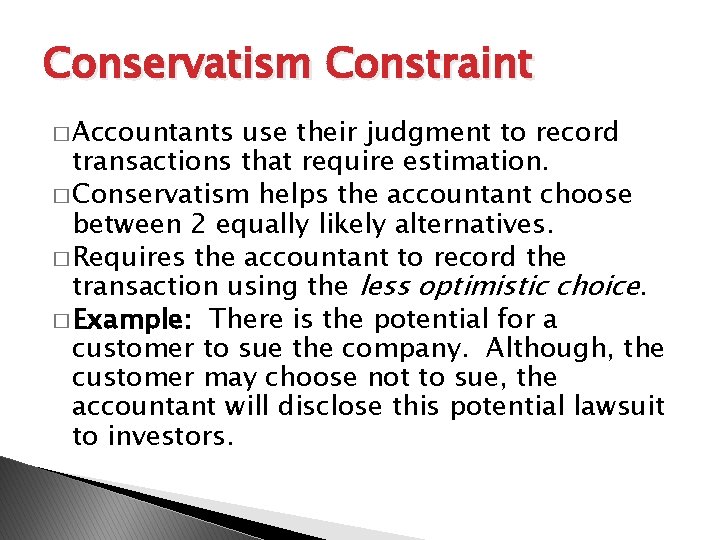 Conservatism Constraint � Accountants use their judgment to record transactions that require estimation. �