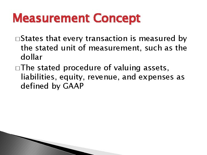 Measurement Concept � States that every transaction is measured by the stated unit of