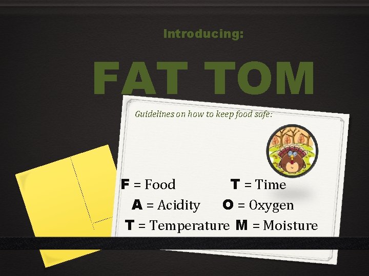 Introducing: FAT TOM Guidelines on how to keep food safe: F = Food T