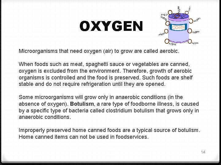 OXYGEN Microorganisms that need oxygen (air) to grow are called aerobic. When foods such