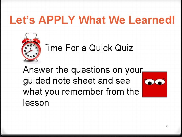 Let’s APPLY What We Learned! Time For a Quick Quiz Answer the questions on