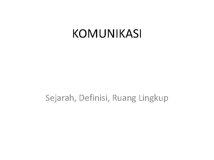 KOMUNIKASI Sejarah, Definisi, Ruang Lingkup 