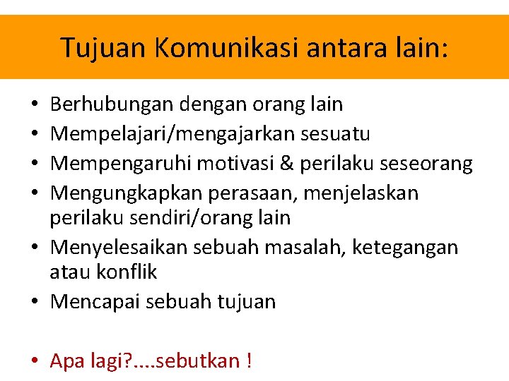 Tujuan Komunikasi antara lain: Berhubungan dengan orang lain Mempelajari/mengajarkan sesuatu Mempengaruhi motivasi & perilaku