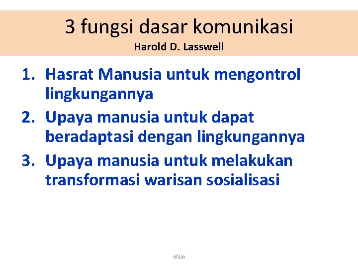 3 fungsi dasar komunikasi Harold D. Lasswell 1. Hasrat Manusia untuk mengontrol lingkungannya 2.