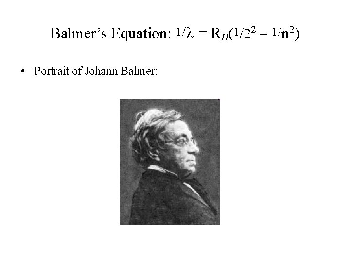 Balmer’s Equation: 1/l = RH(1/22 – 1/n 2) • Portrait of Johann Balmer: 