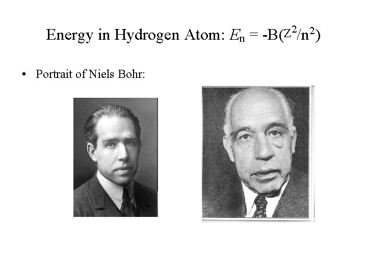 Energy in Hydrogen Atom: En = -B(Z 2/n 2) • Portrait of Niels Bohr: