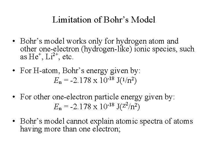 Limitation of Bohr’s Model • Bohr’s model works only for hydrogen atom and other