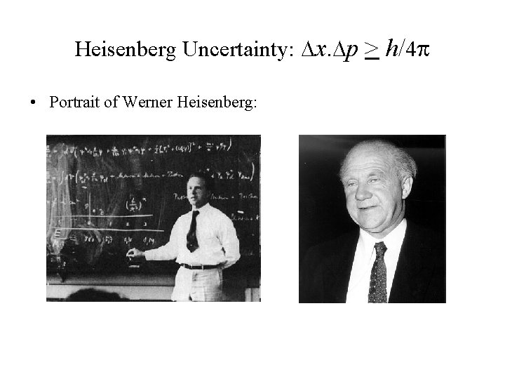 Heisenberg Uncertainty: Dx. Dp > h/4 p • Portrait of Werner Heisenberg: 