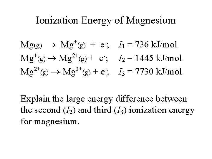 Ionization Energy of Magnesium Mg(g) Mg+(g) + e-; I 1 = 736 k. J/mol