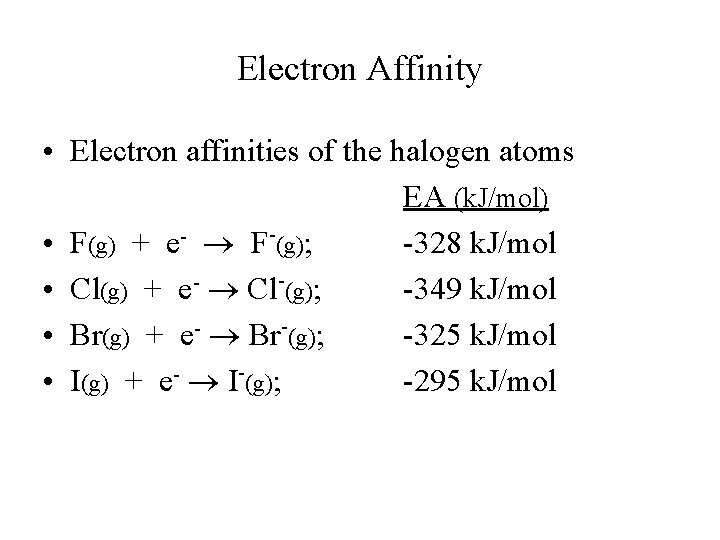 Electron Affinity • Electron affinities of the halogen atoms EA (k. J/mol) • F(g)