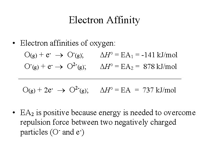 Electron Affinity • Electron affinities of oxygen: O(g) + e- O-(g); DHo = EA