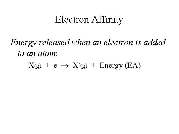 Electron Affinity Energy released when an electron is added to an atom: X(g) +
