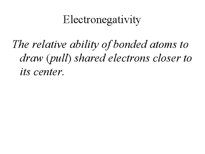Electronegativity The relative ability of bonded atoms to draw (pull) shared electrons closer to
