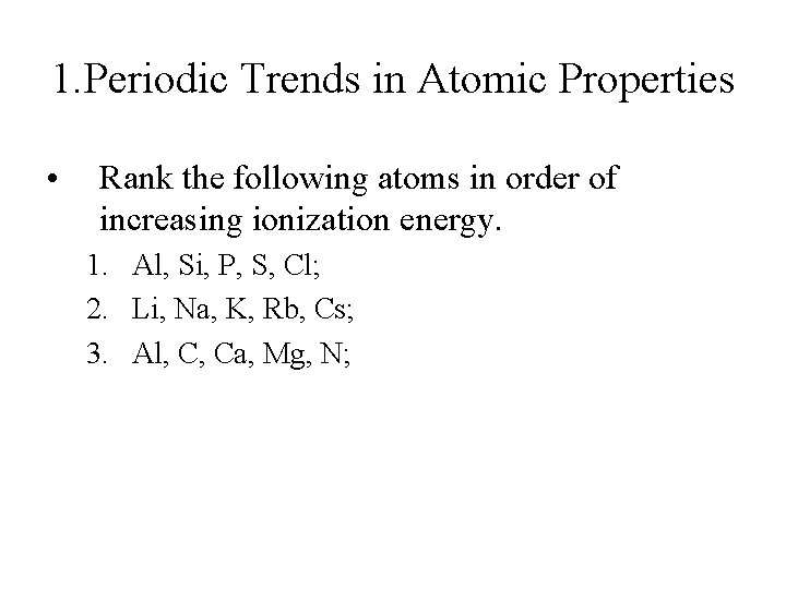 1. Periodic Trends in Atomic Properties • Rank the following atoms in order of