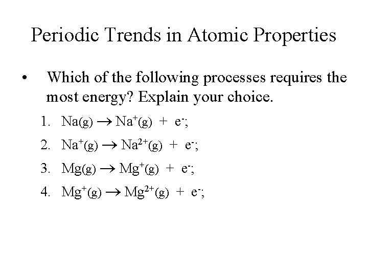 Periodic Trends in Atomic Properties • Which of the following processes requires the most