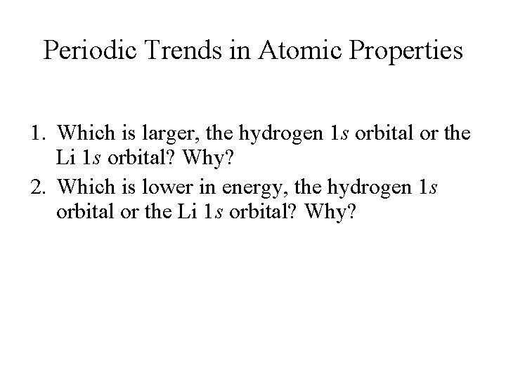Periodic Trends in Atomic Properties 1. Which is larger, the hydrogen 1 s orbital