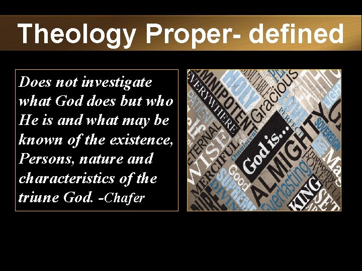 Theology Proper- defined Does not investigate what God does but who He is and