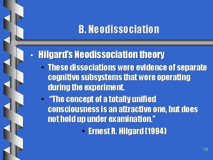B. Neodissociation • Hilgard’s Neodissociation theory • These dissociations were evidence of separate cognitive
