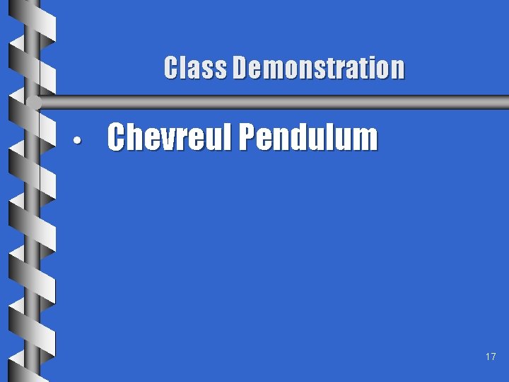 Class Demonstration • Chevreul Pendulum 17 