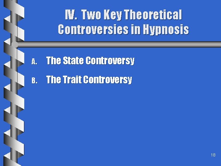 IV. Two Key Theoretical Controversies in Hypnosis A. The State Controversy B. The Trait
