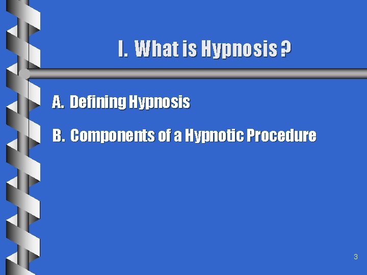 I. What is Hypnosis ? A. Defining Hypnosis B. Components of a Hypnotic Procedure