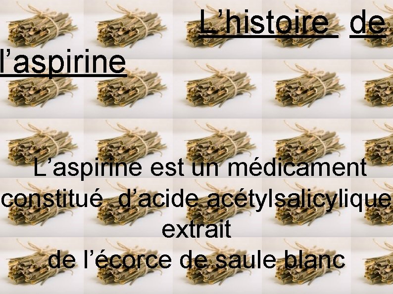  L’histoire de l’aspirine L’aspirine est un médicament constitué d’acide acétylsalicylique extrait de l’écorce