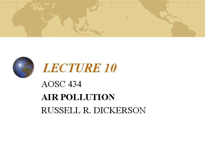 LECTURE 10 AOSC 434 AIR POLLUTION RUSSELL R. DICKERSON 