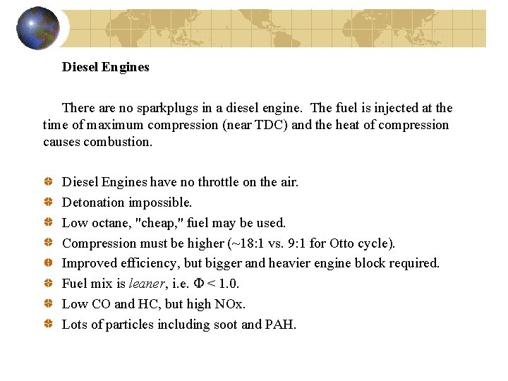 Diesel Engines There are no sparkplugs in a diesel engine. The fuel is injected