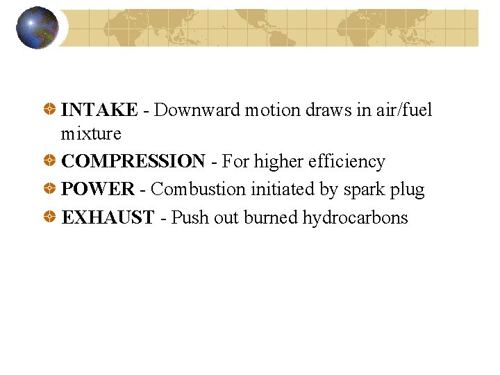 INTAKE - Downward motion draws in air/fuel mixture COMPRESSION - For higher efficiency POWER