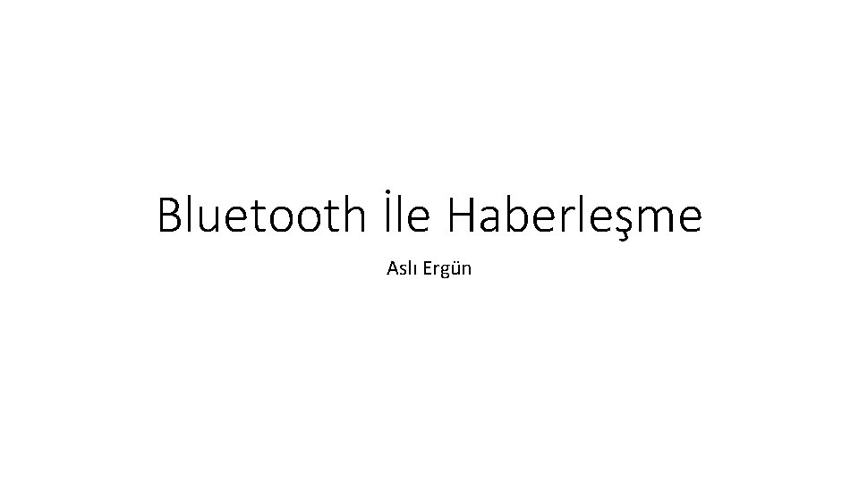 Bluetooth İle Haberleşme Aslı Ergün 