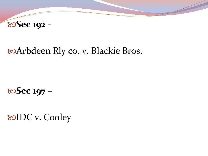  Sec 192 Arbdeen Rly co. v. Blackie Bros. Sec 197 – IDC v.