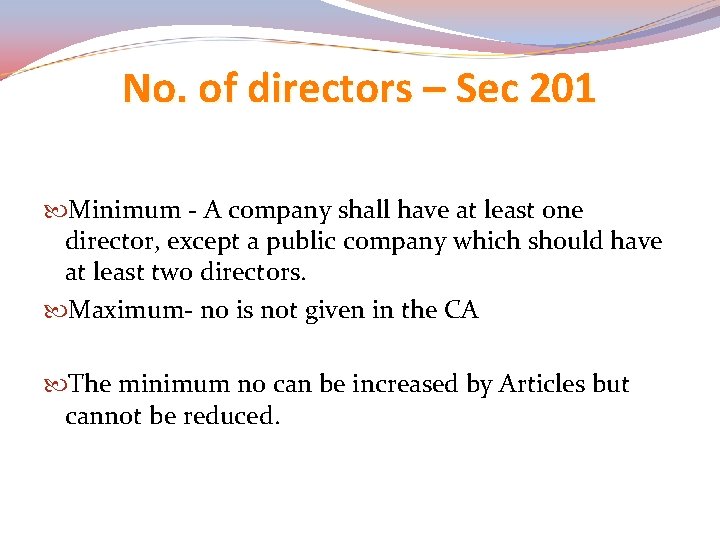 No. of directors – Sec 201 Minimum - A company shall have at least