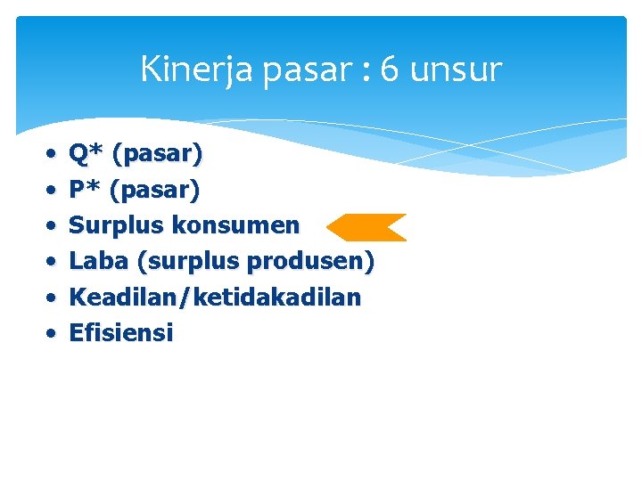 Kinerja pasar : 6 unsur • • • Q* (pasar) P* (pasar) Surplus konsumen