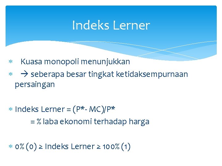 Indeks Lerner Kuasa monopoli menunjukkan seberapa besar tingkat ketidaksempurnaan persaingan Indeks Lerner = (P*-