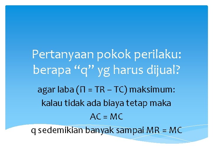 Pertanyaan pokok perilaku: berapa “q” yg harus dijual? agar laba (Π = TR –