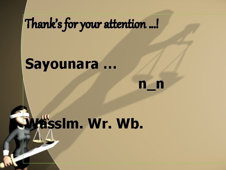 Thank’s for your attention …! Sayounara … n_n Wasslm. Wr. Wb. 