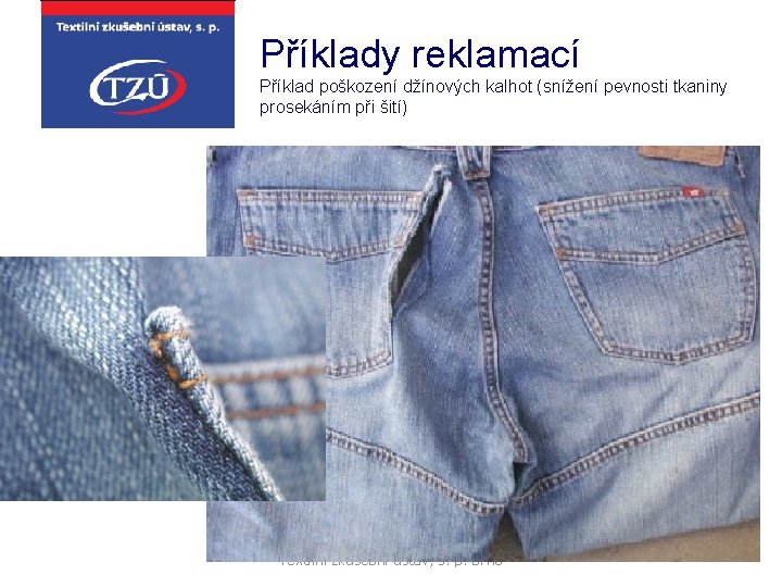 Příklady reklamací Příklad poškození džínových kalhot (snížení pevnosti tkaniny prosekáním při šití) Textilní zkušební