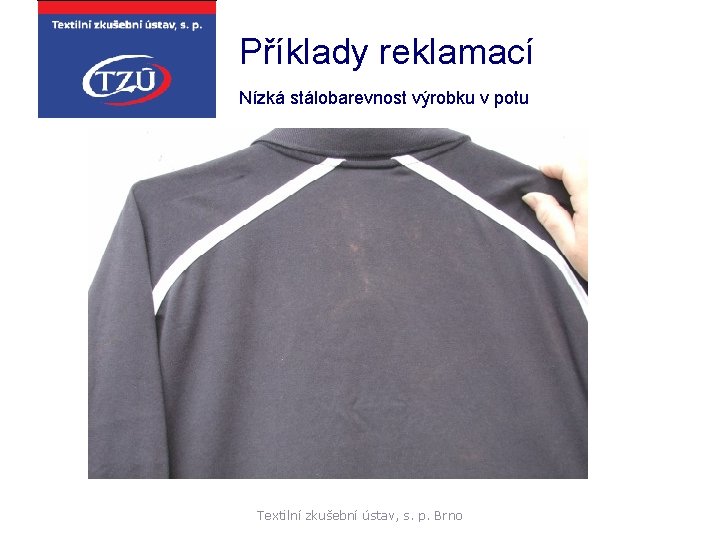 Příklady reklamací Nízká stálobarevnost výrobku v potu Textilní zkušební ústav, s. p. Brno 