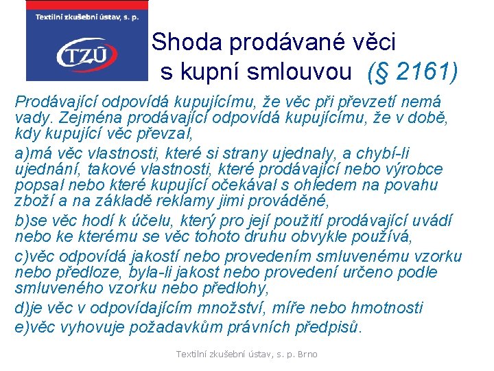 Shoda prodávané věci s kupní smlouvou (§ 2161) Prodávající odpovídá kupujícímu, že věc při