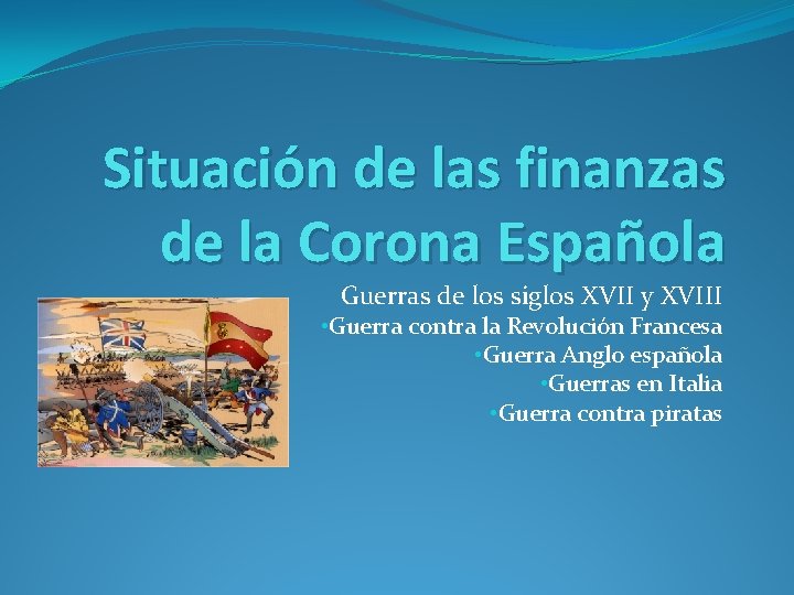 Situación de las finanzas de la Corona Española Guerras de los siglos XVII y