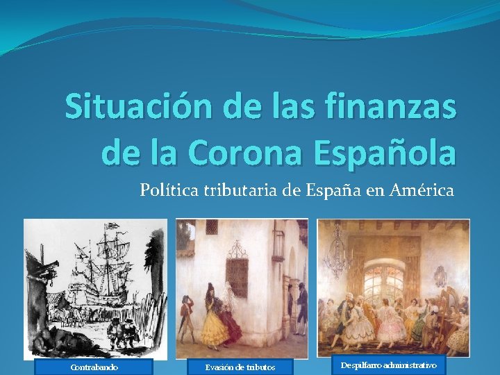 Situación de las finanzas de la Corona Española Política tributaria de España en América