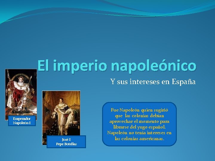 El imperio napoleónico Y sus intereses en España Emperador Napoleón I José I Pepe