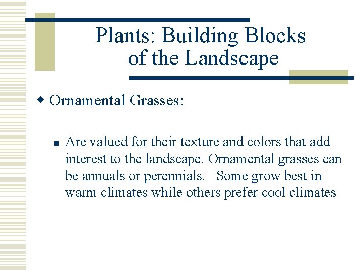 Plants: Building Blocks of the Landscape w Ornamental Grasses: n Are valued for their