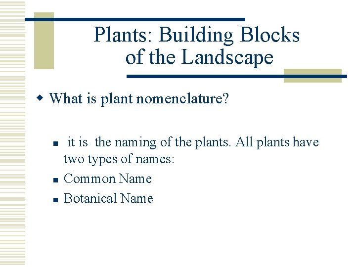 Plants: Building Blocks of the Landscape w What is plant nomenclature? n n n