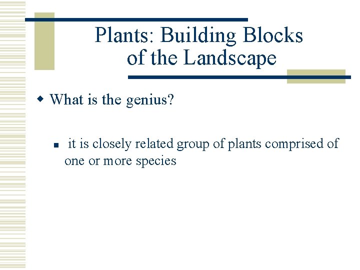 Plants: Building Blocks of the Landscape w What is the genius? n it is