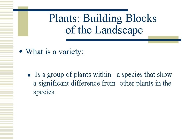 Plants: Building Blocks of the Landscape w What is a variety: n Is a