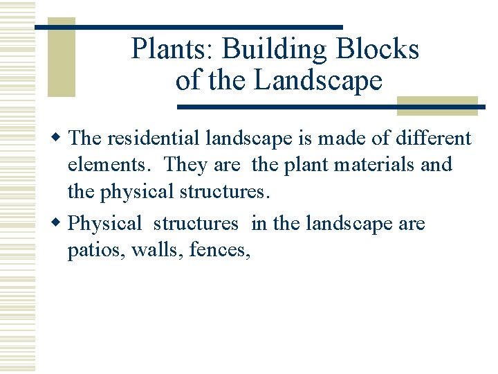 Plants: Building Blocks of the Landscape w The residential landscape is made of different