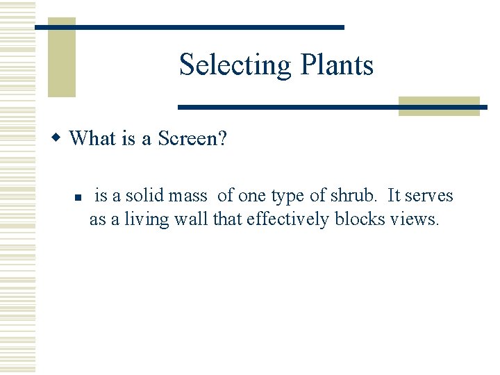 Selecting Plants w What is a Screen? n is a solid mass of one