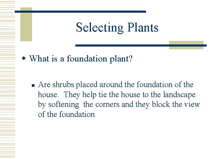 Selecting Plants w What is a foundation plant? n Are shrubs placed around the