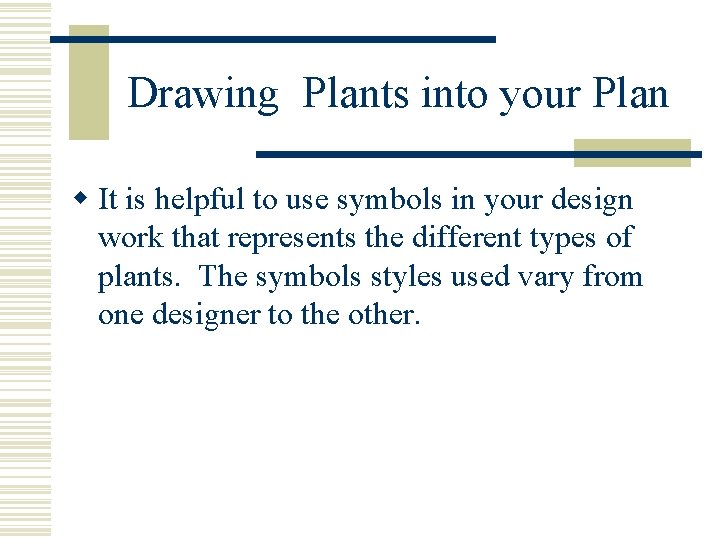 Drawing Plants into your Plan w It is helpful to use symbols in your